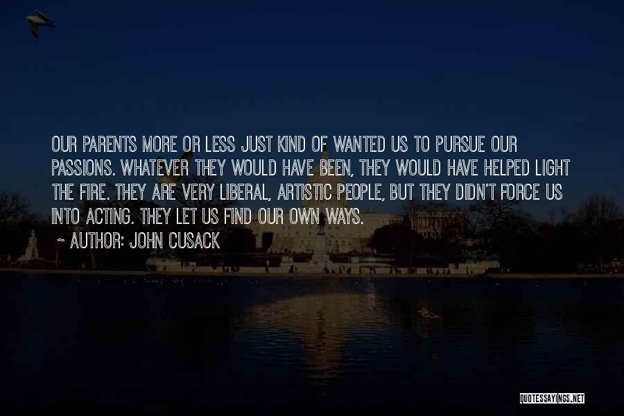 John Cusack Quotes: Our Parents More Or Less Just Kind Of Wanted Us To Pursue Our Passions. Whatever They Would Have Been, They