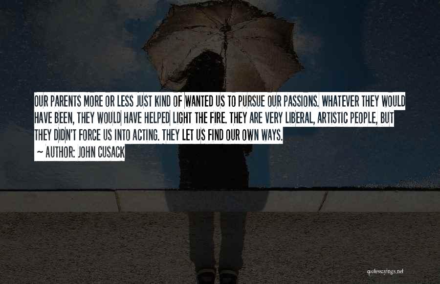 John Cusack Quotes: Our Parents More Or Less Just Kind Of Wanted Us To Pursue Our Passions. Whatever They Would Have Been, They