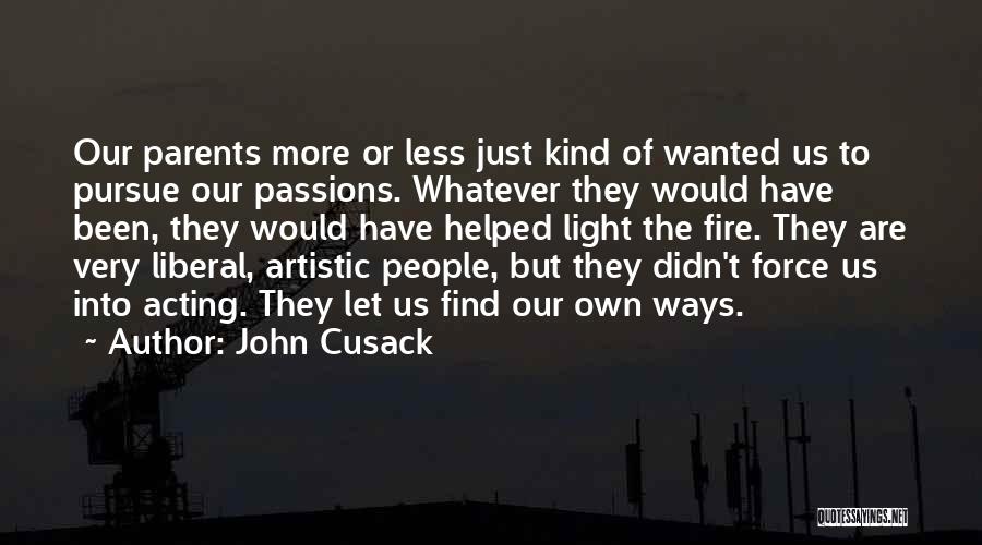 John Cusack Quotes: Our Parents More Or Less Just Kind Of Wanted Us To Pursue Our Passions. Whatever They Would Have Been, They