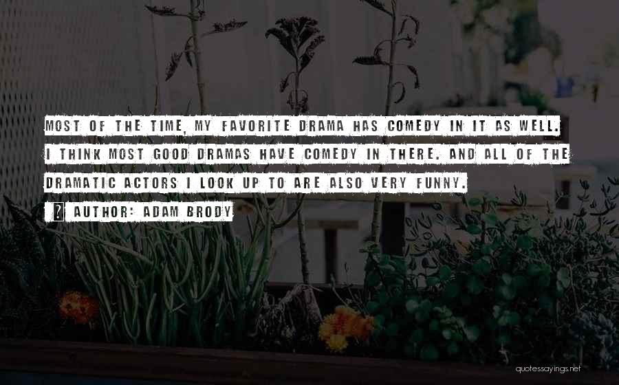 Adam Brody Quotes: Most Of The Time, My Favorite Drama Has Comedy In It As Well. I Think Most Good Dramas Have Comedy