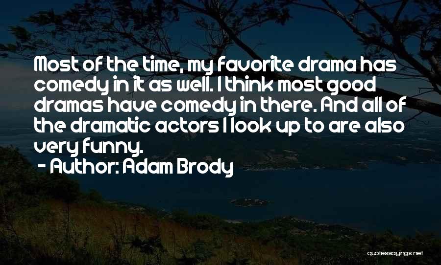 Adam Brody Quotes: Most Of The Time, My Favorite Drama Has Comedy In It As Well. I Think Most Good Dramas Have Comedy