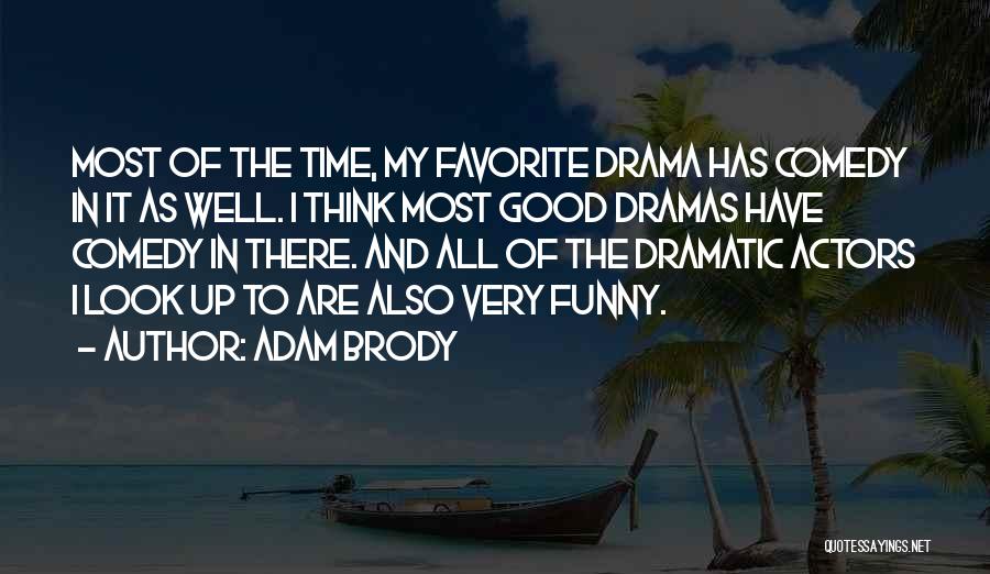 Adam Brody Quotes: Most Of The Time, My Favorite Drama Has Comedy In It As Well. I Think Most Good Dramas Have Comedy