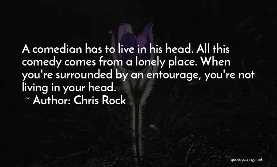 Chris Rock Quotes: A Comedian Has To Live In His Head. All This Comedy Comes From A Lonely Place. When You're Surrounded By