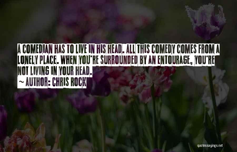 Chris Rock Quotes: A Comedian Has To Live In His Head. All This Comedy Comes From A Lonely Place. When You're Surrounded By