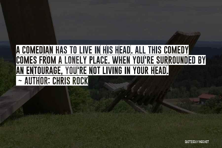 Chris Rock Quotes: A Comedian Has To Live In His Head. All This Comedy Comes From A Lonely Place. When You're Surrounded By