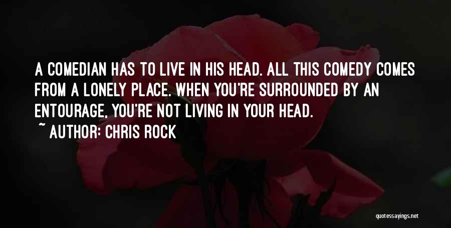 Chris Rock Quotes: A Comedian Has To Live In His Head. All This Comedy Comes From A Lonely Place. When You're Surrounded By