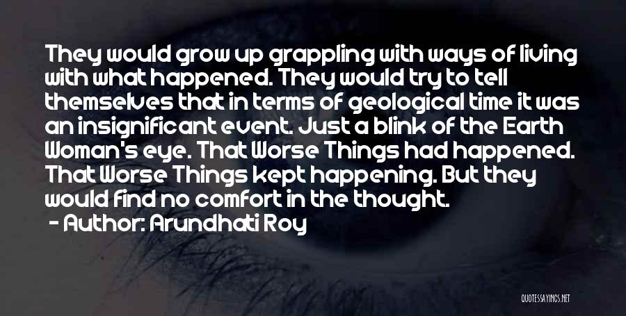 Arundhati Roy Quotes: They Would Grow Up Grappling With Ways Of Living With What Happened. They Would Try To Tell Themselves That In