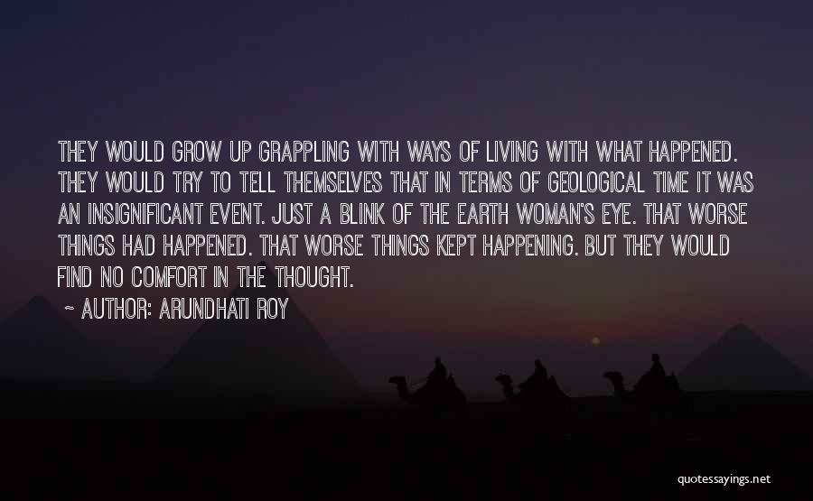 Arundhati Roy Quotes: They Would Grow Up Grappling With Ways Of Living With What Happened. They Would Try To Tell Themselves That In