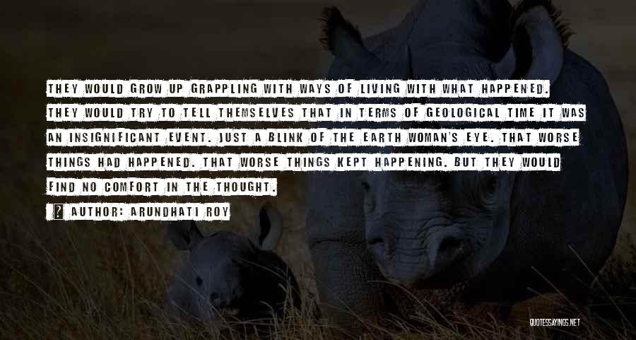 Arundhati Roy Quotes: They Would Grow Up Grappling With Ways Of Living With What Happened. They Would Try To Tell Themselves That In