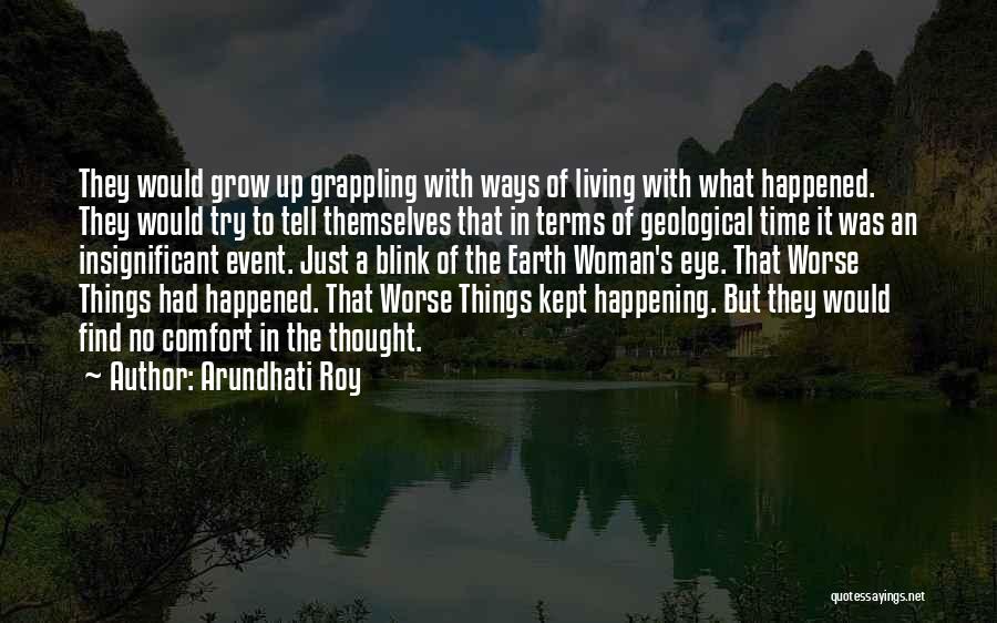 Arundhati Roy Quotes: They Would Grow Up Grappling With Ways Of Living With What Happened. They Would Try To Tell Themselves That In