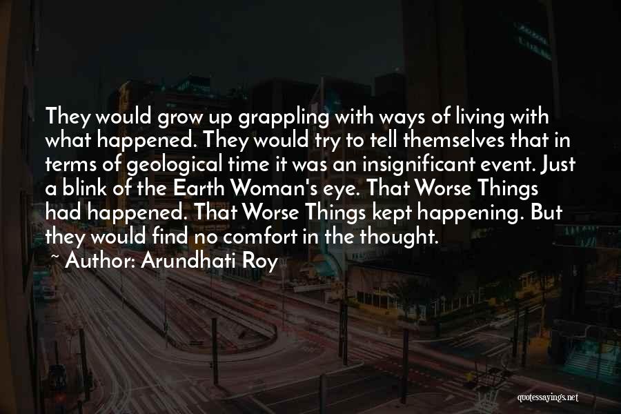 Arundhati Roy Quotes: They Would Grow Up Grappling With Ways Of Living With What Happened. They Would Try To Tell Themselves That In