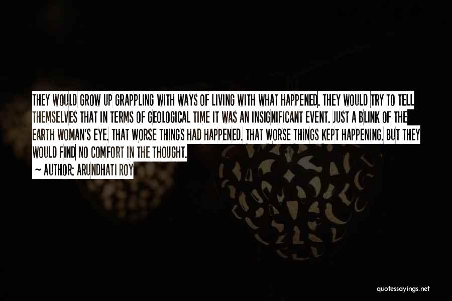Arundhati Roy Quotes: They Would Grow Up Grappling With Ways Of Living With What Happened. They Would Try To Tell Themselves That In