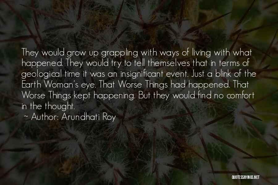 Arundhati Roy Quotes: They Would Grow Up Grappling With Ways Of Living With What Happened. They Would Try To Tell Themselves That In