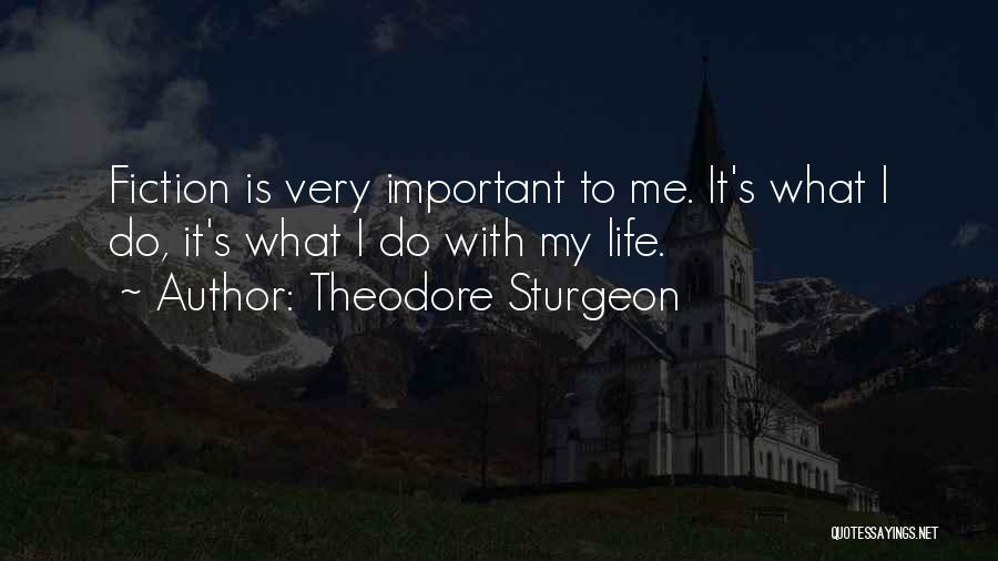 Theodore Sturgeon Quotes: Fiction Is Very Important To Me. It's What I Do, It's What I Do With My Life.