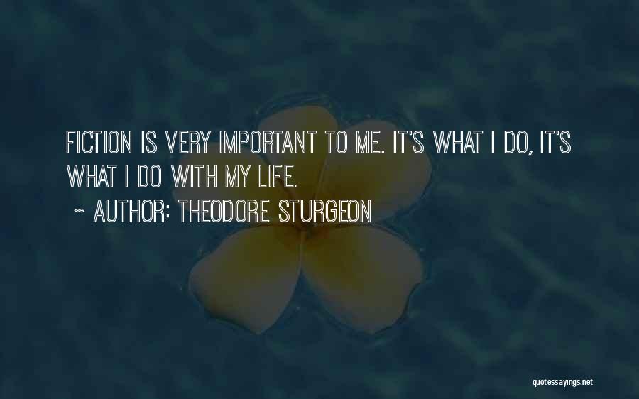 Theodore Sturgeon Quotes: Fiction Is Very Important To Me. It's What I Do, It's What I Do With My Life.