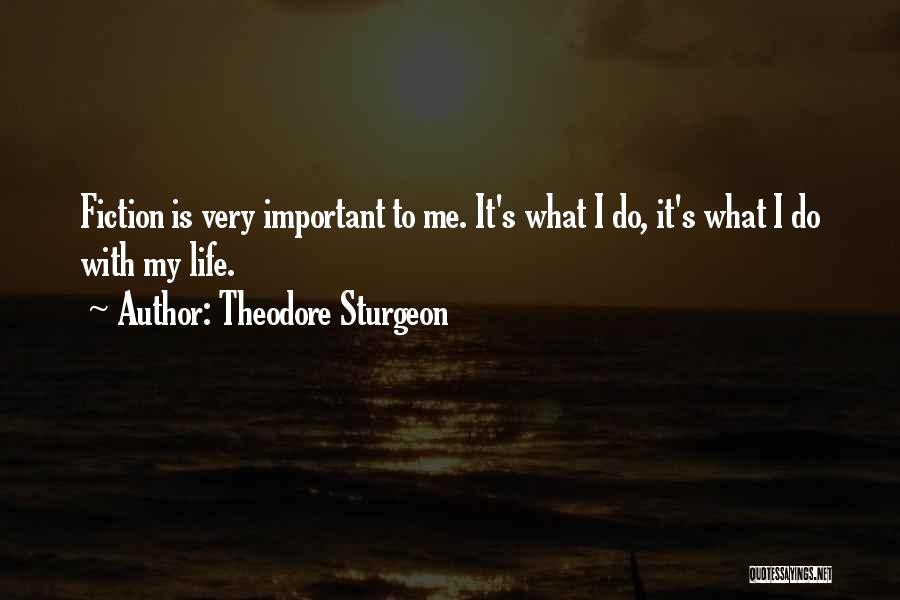 Theodore Sturgeon Quotes: Fiction Is Very Important To Me. It's What I Do, It's What I Do With My Life.