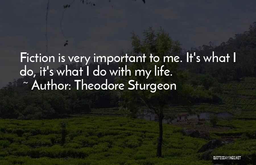 Theodore Sturgeon Quotes: Fiction Is Very Important To Me. It's What I Do, It's What I Do With My Life.