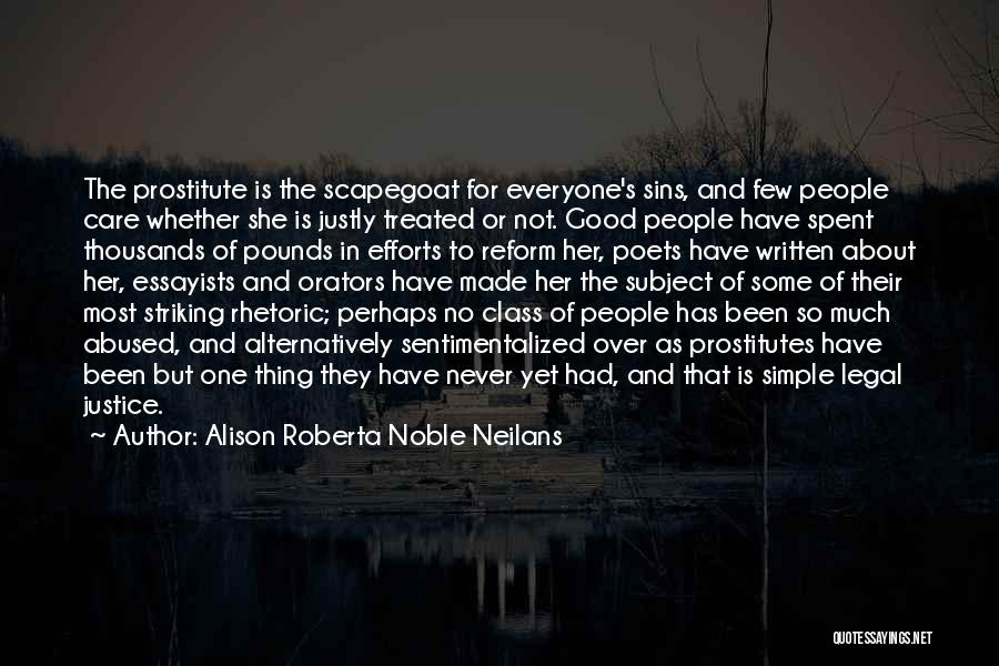 Alison Roberta Noble Neilans Quotes: The Prostitute Is The Scapegoat For Everyone's Sins, And Few People Care Whether She Is Justly Treated Or Not. Good