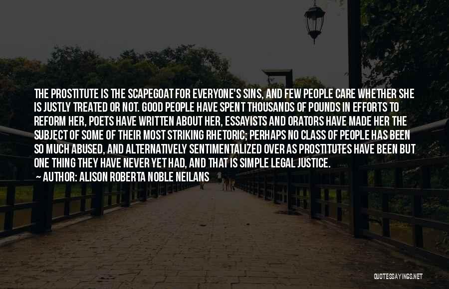 Alison Roberta Noble Neilans Quotes: The Prostitute Is The Scapegoat For Everyone's Sins, And Few People Care Whether She Is Justly Treated Or Not. Good