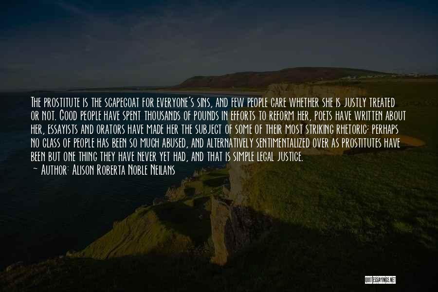 Alison Roberta Noble Neilans Quotes: The Prostitute Is The Scapegoat For Everyone's Sins, And Few People Care Whether She Is Justly Treated Or Not. Good