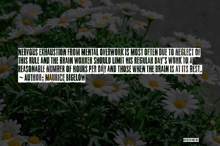 Maurice Bigelow Quotes: Nervous Exhaustion From Mental Overwork Is Most Often Due To Neglect Of This Rule And The Brain Worker Should Limit