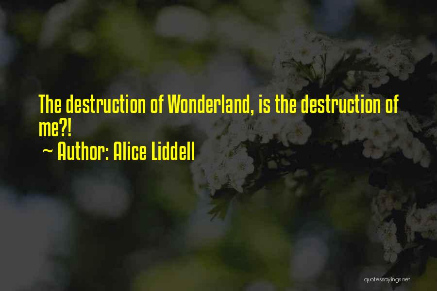 Alice Liddell Quotes: The Destruction Of Wonderland, Is The Destruction Of Me?!