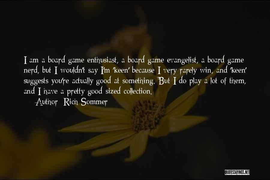 Rich Sommer Quotes: I Am A Board Game Enthusiast, A Board Game Evangelist, A Board Game Nerd, But I Wouldn't Say I'm 'keen'