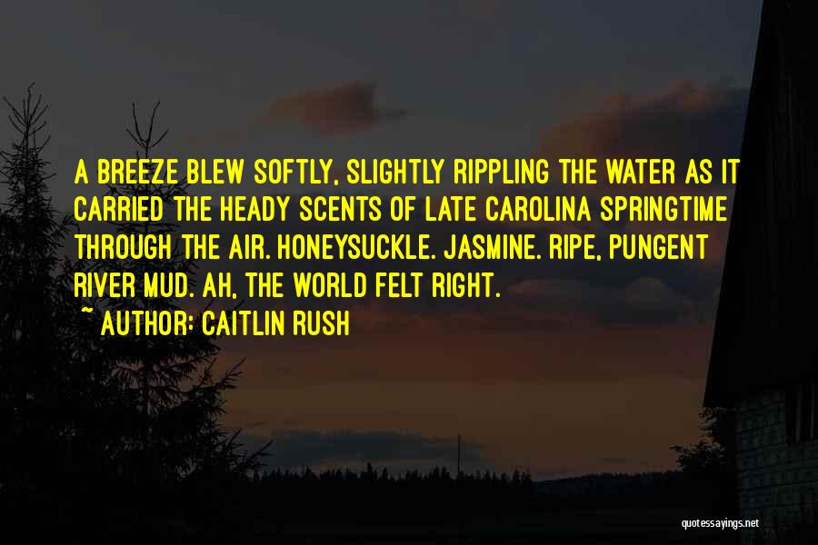 Caitlin Rush Quotes: A Breeze Blew Softly, Slightly Rippling The Water As It Carried The Heady Scents Of Late Carolina Springtime Through The