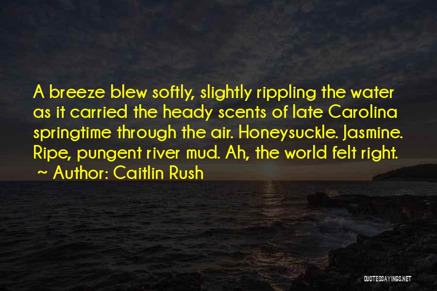 Caitlin Rush Quotes: A Breeze Blew Softly, Slightly Rippling The Water As It Carried The Heady Scents Of Late Carolina Springtime Through The