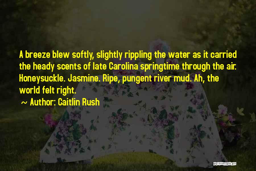 Caitlin Rush Quotes: A Breeze Blew Softly, Slightly Rippling The Water As It Carried The Heady Scents Of Late Carolina Springtime Through The