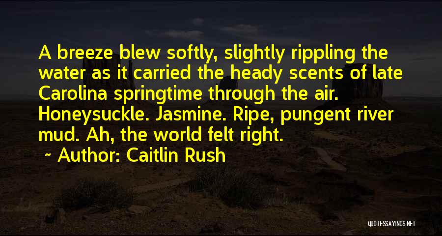 Caitlin Rush Quotes: A Breeze Blew Softly, Slightly Rippling The Water As It Carried The Heady Scents Of Late Carolina Springtime Through The