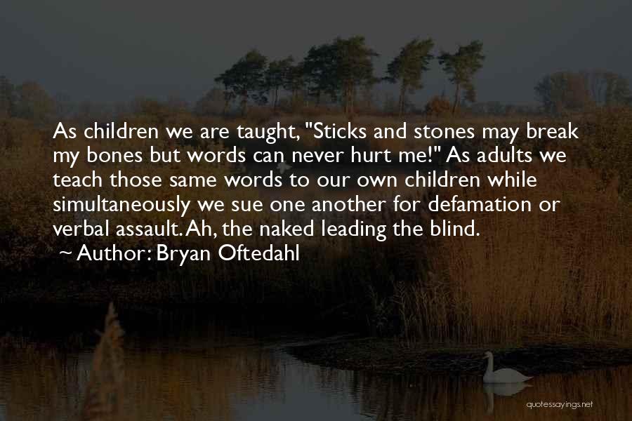 Bryan Oftedahl Quotes: As Children We Are Taught, Sticks And Stones May Break My Bones But Words Can Never Hurt Me! As Adults