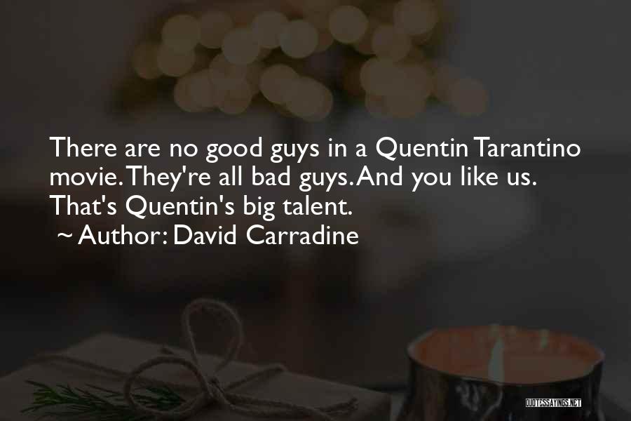 David Carradine Quotes: There Are No Good Guys In A Quentin Tarantino Movie. They're All Bad Guys. And You Like Us. That's Quentin's