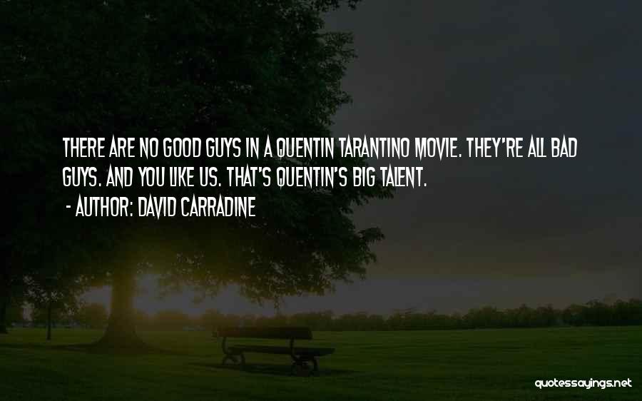 David Carradine Quotes: There Are No Good Guys In A Quentin Tarantino Movie. They're All Bad Guys. And You Like Us. That's Quentin's