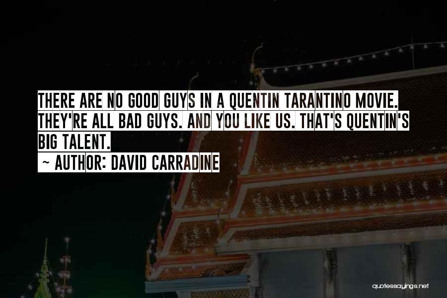 David Carradine Quotes: There Are No Good Guys In A Quentin Tarantino Movie. They're All Bad Guys. And You Like Us. That's Quentin's