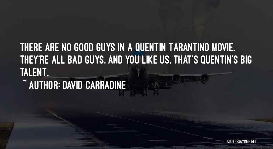 David Carradine Quotes: There Are No Good Guys In A Quentin Tarantino Movie. They're All Bad Guys. And You Like Us. That's Quentin's