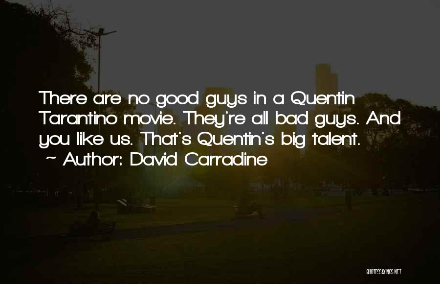 David Carradine Quotes: There Are No Good Guys In A Quentin Tarantino Movie. They're All Bad Guys. And You Like Us. That's Quentin's