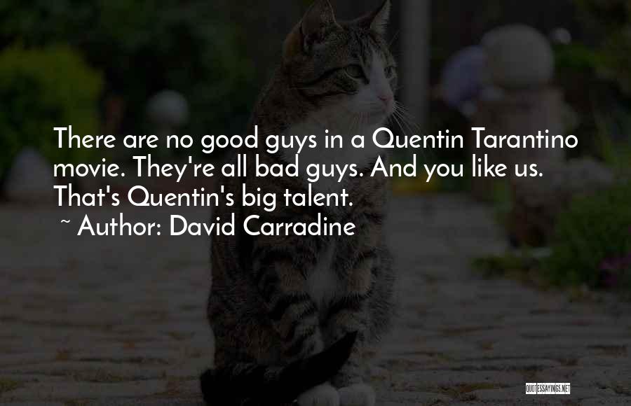 David Carradine Quotes: There Are No Good Guys In A Quentin Tarantino Movie. They're All Bad Guys. And You Like Us. That's Quentin's