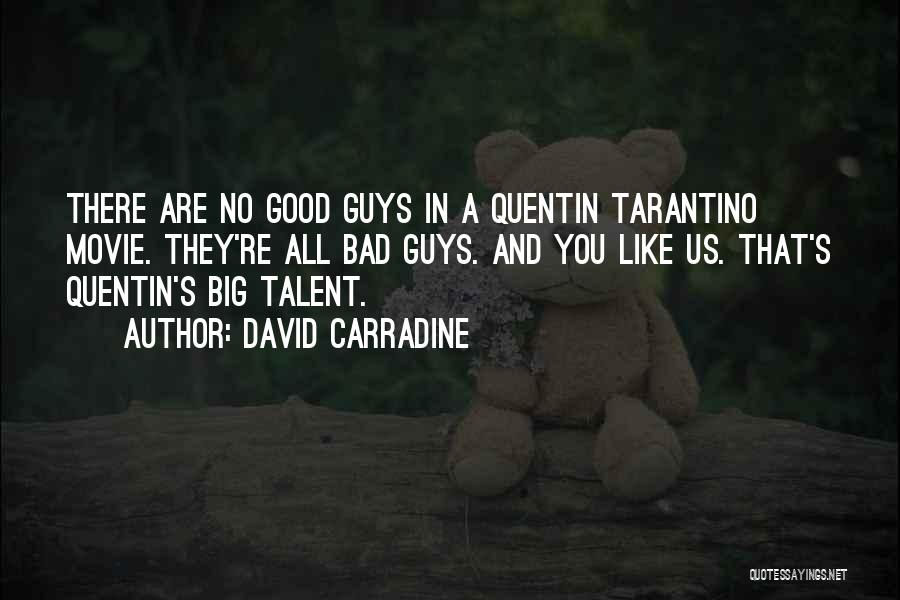 David Carradine Quotes: There Are No Good Guys In A Quentin Tarantino Movie. They're All Bad Guys. And You Like Us. That's Quentin's