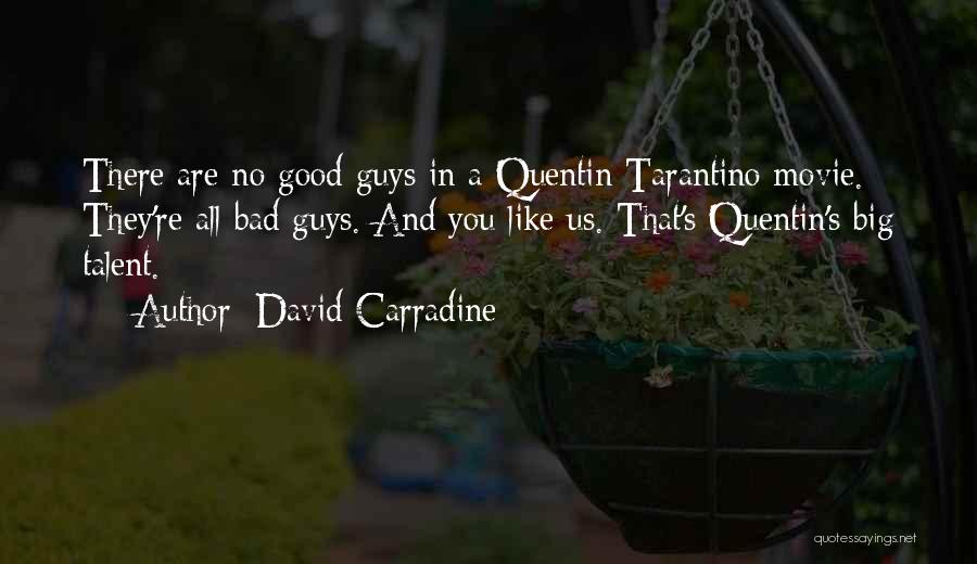 David Carradine Quotes: There Are No Good Guys In A Quentin Tarantino Movie. They're All Bad Guys. And You Like Us. That's Quentin's