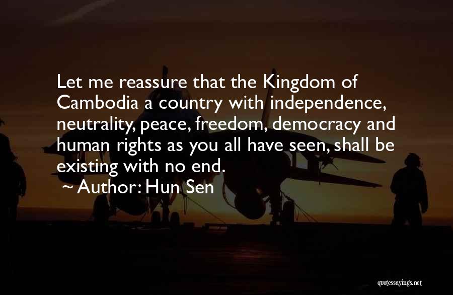 Hun Sen Quotes: Let Me Reassure That The Kingdom Of Cambodia A Country With Independence, Neutrality, Peace, Freedom, Democracy And Human Rights As