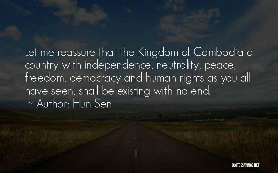 Hun Sen Quotes: Let Me Reassure That The Kingdom Of Cambodia A Country With Independence, Neutrality, Peace, Freedom, Democracy And Human Rights As