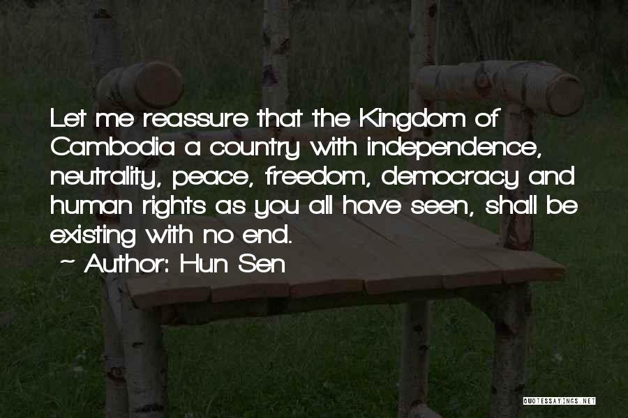 Hun Sen Quotes: Let Me Reassure That The Kingdom Of Cambodia A Country With Independence, Neutrality, Peace, Freedom, Democracy And Human Rights As