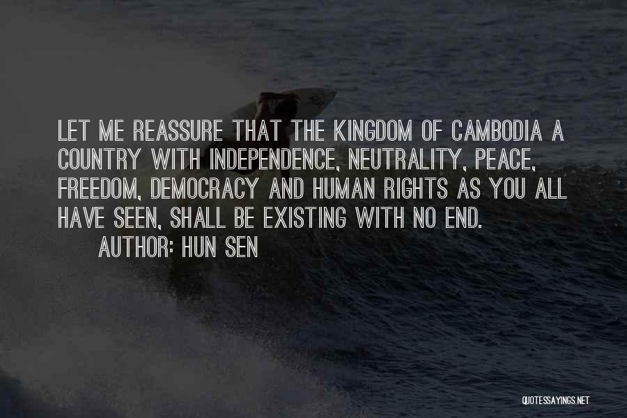 Hun Sen Quotes: Let Me Reassure That The Kingdom Of Cambodia A Country With Independence, Neutrality, Peace, Freedom, Democracy And Human Rights As