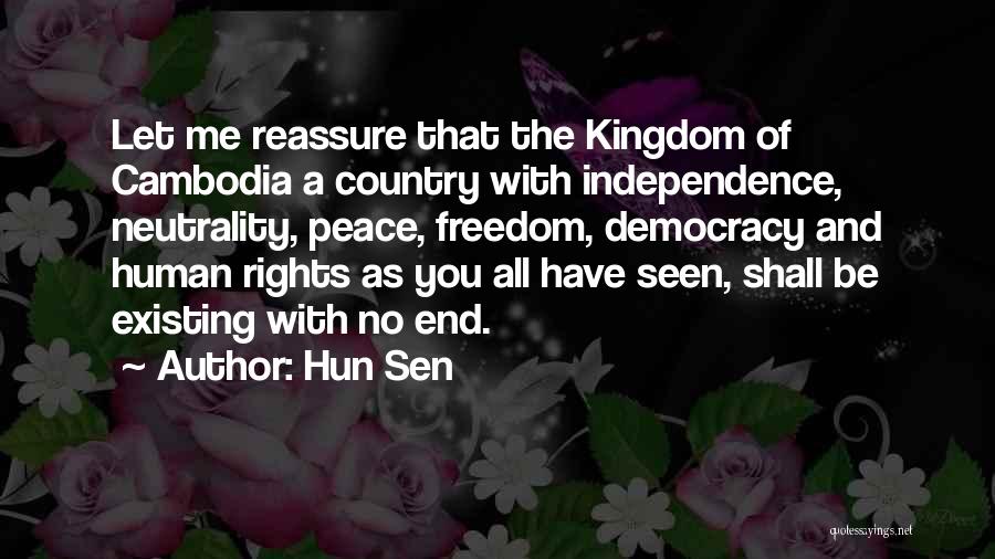 Hun Sen Quotes: Let Me Reassure That The Kingdom Of Cambodia A Country With Independence, Neutrality, Peace, Freedom, Democracy And Human Rights As