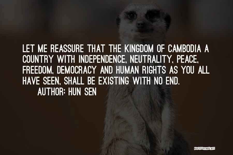 Hun Sen Quotes: Let Me Reassure That The Kingdom Of Cambodia A Country With Independence, Neutrality, Peace, Freedom, Democracy And Human Rights As