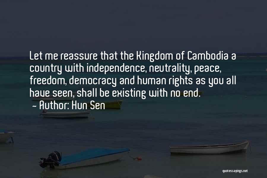 Hun Sen Quotes: Let Me Reassure That The Kingdom Of Cambodia A Country With Independence, Neutrality, Peace, Freedom, Democracy And Human Rights As