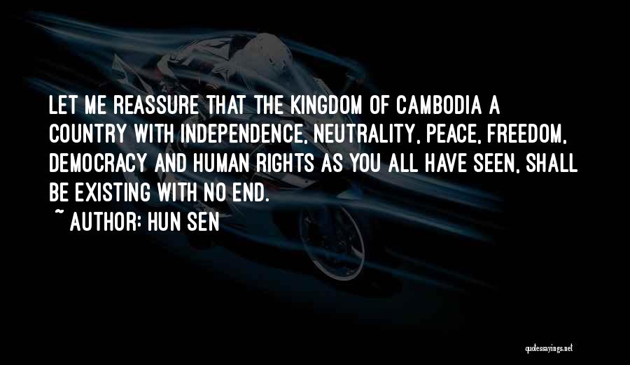 Hun Sen Quotes: Let Me Reassure That The Kingdom Of Cambodia A Country With Independence, Neutrality, Peace, Freedom, Democracy And Human Rights As