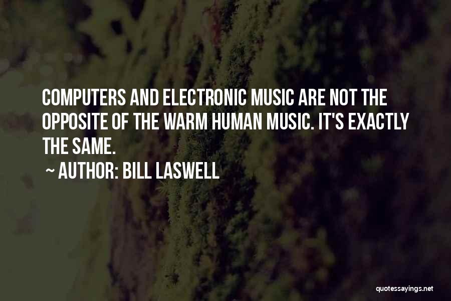 Bill Laswell Quotes: Computers And Electronic Music Are Not The Opposite Of The Warm Human Music. It's Exactly The Same.