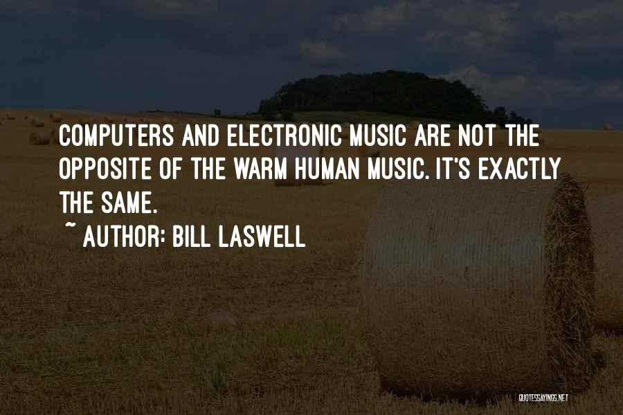 Bill Laswell Quotes: Computers And Electronic Music Are Not The Opposite Of The Warm Human Music. It's Exactly The Same.